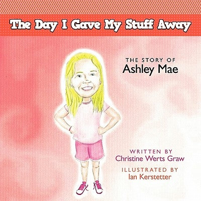 The Day I Gave My Stuff Away: The Story of Ashley Mae by Graw, Christine Werts