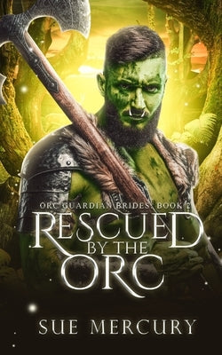 Rescued by the Orc: A Fantasy Monster Romance by Lyndon, Sue