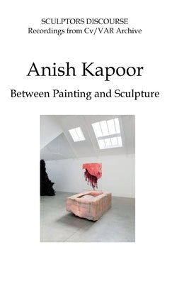 Anish Kapoor: Between Painting and Sculpture by James, Nicholas