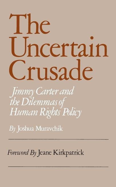 Uncertain Crusade: Jimmy Carter and the Dilemmas of Human Rights Policy by Muravchik, Joshua