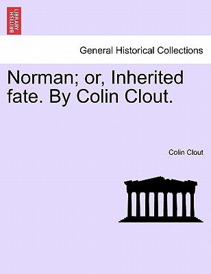Norman; or, Inherited fate. By Colin Clout. by Clout, Colin