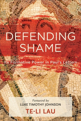 Defending Shame: Its Formative Power in Paul's Letters by Lau, Te-Li