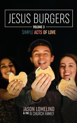 Jesus Burgers Volume 3: Simple Acts of Love by Lomelino, Jason