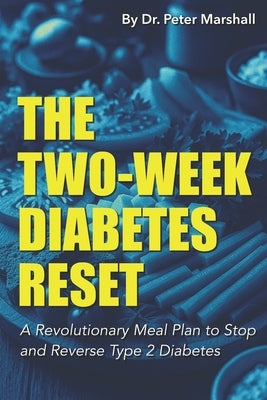 The Two-Week Diabetes reset: A Revolutionary Meal Plan to Stop and Reverse Type 2 Diabetes by Marshall, Peter