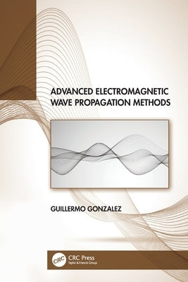 Advanced Electromagnetic Wave Propagation Methods by Gonzalez, Guillermo