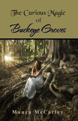 The Curious Magic of Buckeye Groves by McCarley, Maura