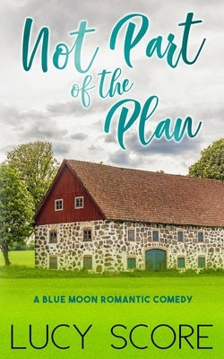 Not Part of the Plan: A Small Town Love Story by Score, Lucy