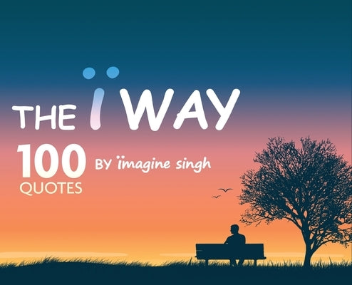 The Ï Way: 100 Quotes by Ïmagine Singh by Singh, Ïmagine