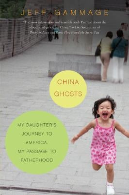 China Ghosts: My Daughter's Journey to America, My Passage to Fatherhood by Gammage, Jeff