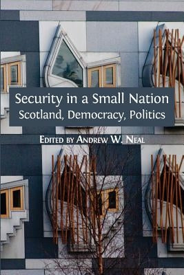 Security in a Small Nation: Scotland, Democracy, Politics by Neal, Andrew W.