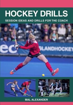 Hockey Drills: Session Ideas and Drills for the Coach by Alexander, Mal