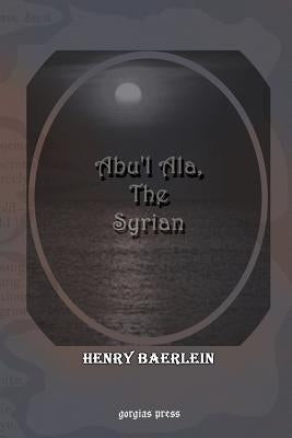 Abu'l ALA, the Syrian by Baerlein, Henry