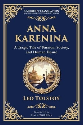 Anna Karenina: A Tragic Tale of Passion, Society, and Human Desire by Tolstoy, Leo