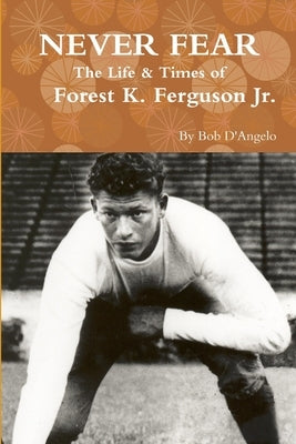 Never Fear: The Life & Times of Forest K. Ferguson Jr. by D'Angelo, Bob