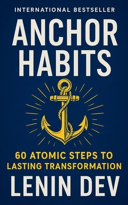 Anchor Habits: 60 Atomic Steps to Lasting Transformation by Dev, Lenin