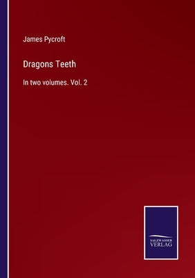 Dragons Teeth: In two volumes. Vol. 2 by Pycroft, James