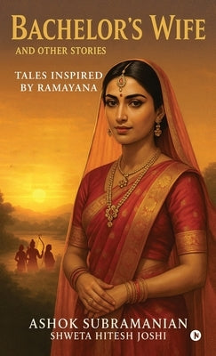 Bachelor's Wife and Other Stories: Tales Inspired by Ramayana by Ashok Subramanian