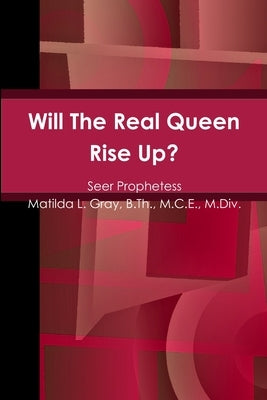 Will The Real Queen Rise Up? by Gray, B. Th M. C. E.