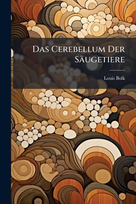Das Cerebellum Der Säugetiere: Eine Vergleichend Anatomische Untersuchung by Bolk, Louis