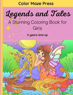 Legends and Tales - A Stunning Coloring Book for Girls: 30 Wonderful Designs of Legendary and Mythical Creatures; Unicorns, Fairies, Mermaids and More by Press, Color Maze