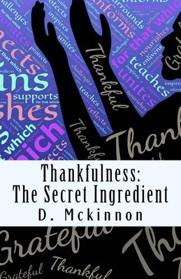 Thankfulness: The Secret Ingredient by McKinnon, D.