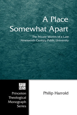 A Place Somewhat Apart: The Private Worlds of a Late Nineteenth-Century Public University by Harrold, Philip E.