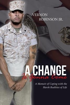A Change Is Gonna Come: A Memoir of Coping with the Harsh Realities of Life by Robinson, Vernon, Jr.