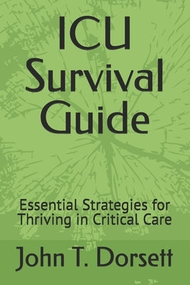 ICU Survival Guide: Essential Strategies for Thriving in Critical Care by Dorsett, John T.
