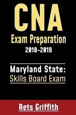 CNA Exam Preparation 2018-2019: Maryland State Skills Board Exam: CNA Exam Preparation: Maryland Skills State Board study guide by Griffith, Rets