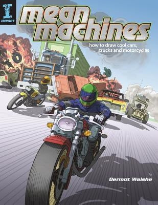 Mean Machines: How to Draw Cool Cars, Trucks & Motorcycles by Walshe, Dermot