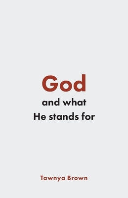 God and What He Stands For by Brown, Tawnya