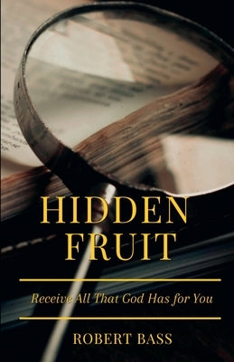 Hidden Fruit: Receive All That God Has for You by Bass, Robert A.