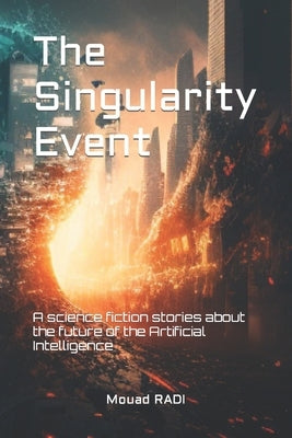 The Singularity Event: A science fiction stories about the future of the Artificial Intelligence by Radi, Mouad