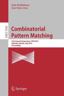 Combinatorial Pattern Matching: 23rd Annual Symposium, CPM 2012, Helsinki, Finland, July 3-5, 2012, Proceedings by Kärkkäinen, Juha