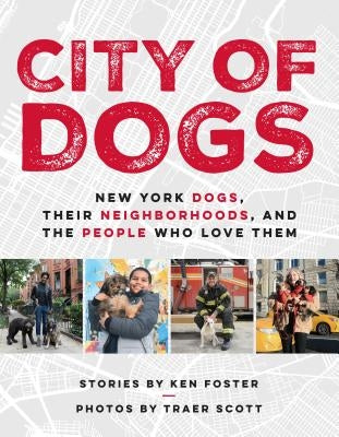 City of Dogs: New York Dogs, Their Neighborhoods, and the People Who Love Them by Foster, Ken