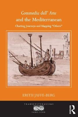 Commedia Dell' Arte and the Mediterranean: Charting Journeys and Mapping 'Others' by Jaffe-Berg, Erith