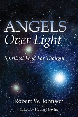 Angels Over Light; Spiritual Food For Thought by Levine, Howard