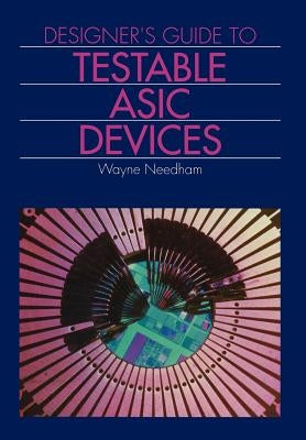 Designer's Guide to Testable ASIC Devices by Needham, Wayne M.