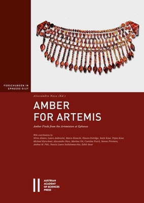 Amber for Artemis: Amber Finds from the Artemision at Ephesos. with Contributions by Silvia Alaura, Laura Ambrosini, Marco Bonechi, Vanor by Naso, Alessandro