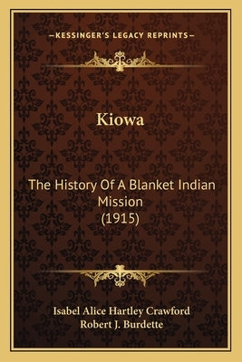 Kiowa: The History Of A Blanket Indian Mission (1915) by Crawford, Isabel Alice Hartley