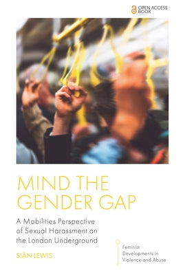 Mind the Gender Gap: A Mobilities Perspective of Sexual Harassment on the London Underground by Lewis, Si?n