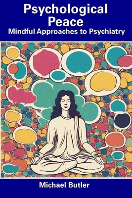 Psychological Peace: Mindful Approaches to Psychiatry by Butler, Michael