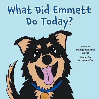 What Did Emmett Do Today? by Currie, Monique Durand