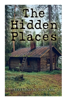 The Hidden Places: Post-World War I Novel by Sinclair, Bertrand W.