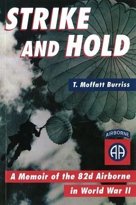 Strike and Hold: A Memoir of the 82nd Airborne in World War II (Revised) by Burriss, T. Moffatt