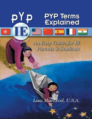 PYP Terms Explained: An Easy Guide for IB Parents & Students by MacLeod, U. S. a. Lisa Lisa