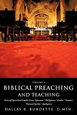 Biblical Preaching and Teaching Volume 3 by Burdette, D. Min Dallas R.
