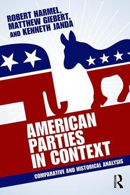 American Parties in Context: Comparative and Historical Analysis by Harmel, Robert