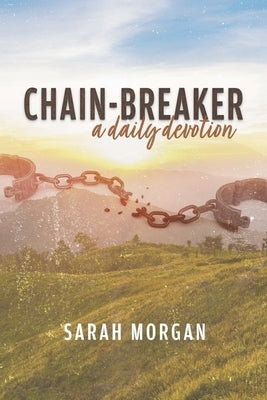 Chain-Breaker: A Daily Devotion by Morgan, Sarah
