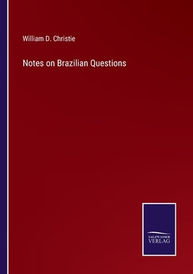 Notes on Brazilian Questions by Christie, William D.